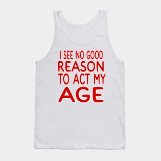 I See NO Reason To Act My Age Tank Top